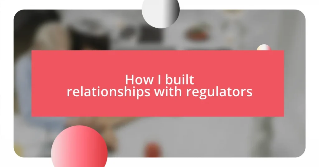 How I built relationships with regulators