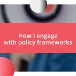 How I engage with policy frameworks