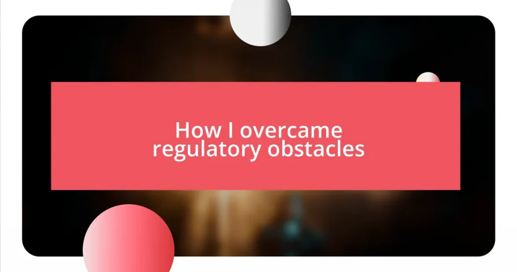 How I overcame regulatory obstacles