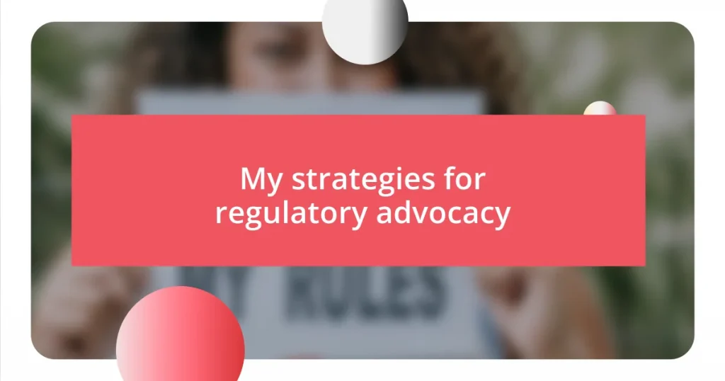 My strategies for regulatory advocacy