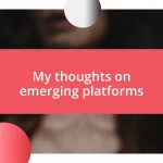 My thoughts on emerging platforms