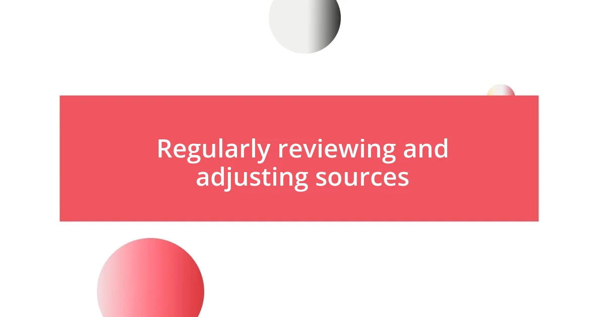 Regularly reviewing and adjusting sources