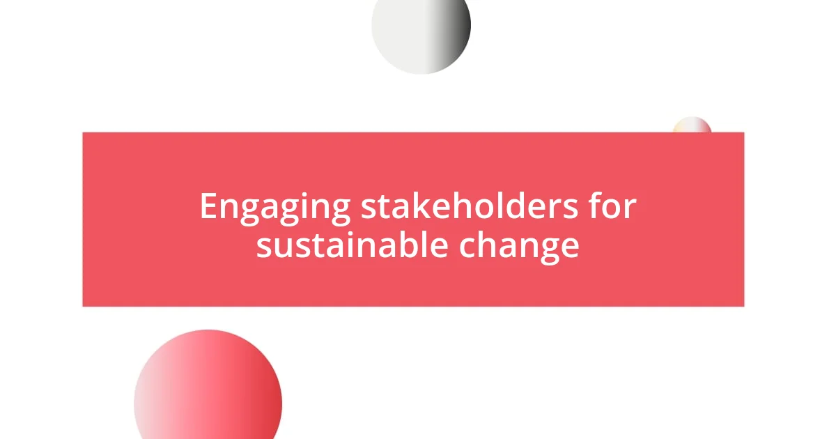 Engaging stakeholders for sustainable change